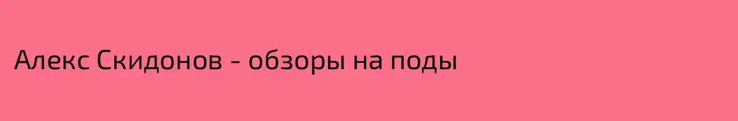 Алекс Скидонов - обзоры на поды